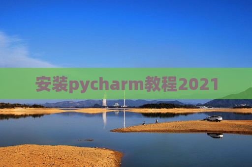 安装pycharm教程2021